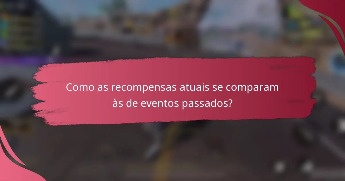 Como as recompensas atuais se comparam às de eventos passados?