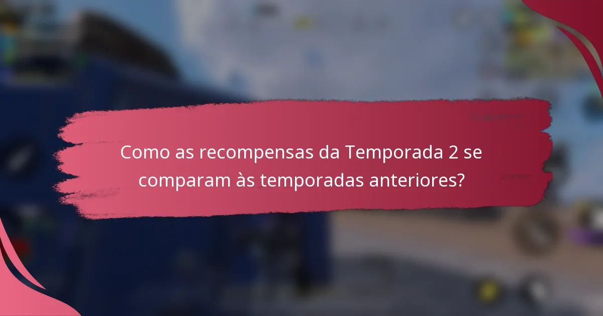 Como as recompensas da Temporada 2 se comparam às temporadas anteriores?