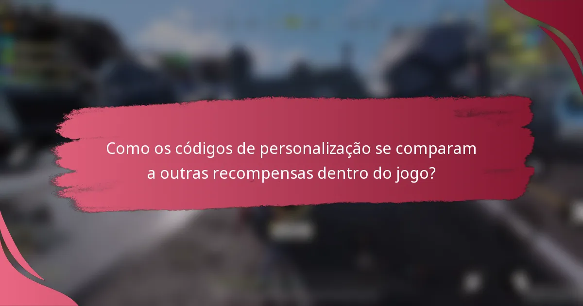 Como os códigos de personalização se comparam a outras recompensas dentro do jogo?