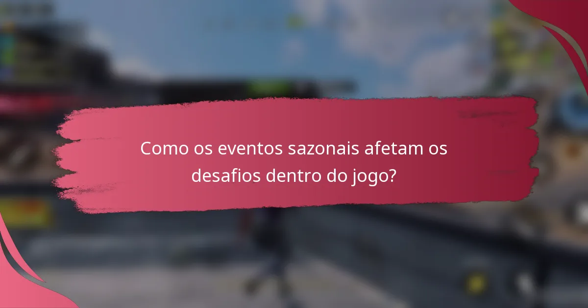 Como os eventos sazonais afetam os desafios dentro do jogo?