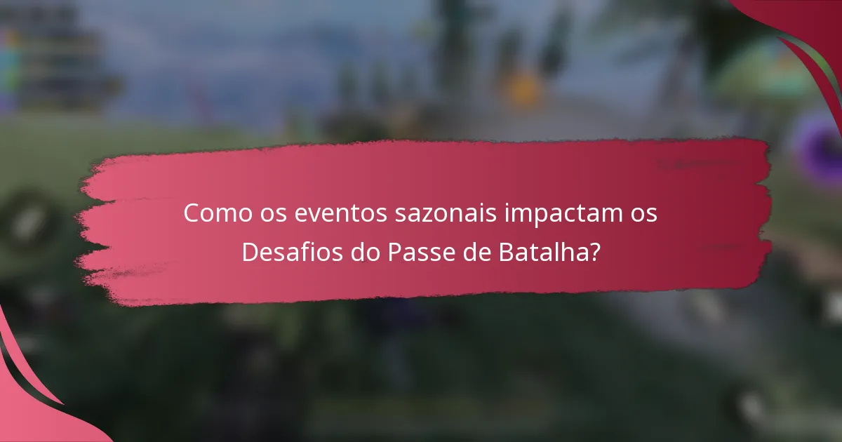 Como os eventos sazonais impactam os Desafios do Passe de Batalha?