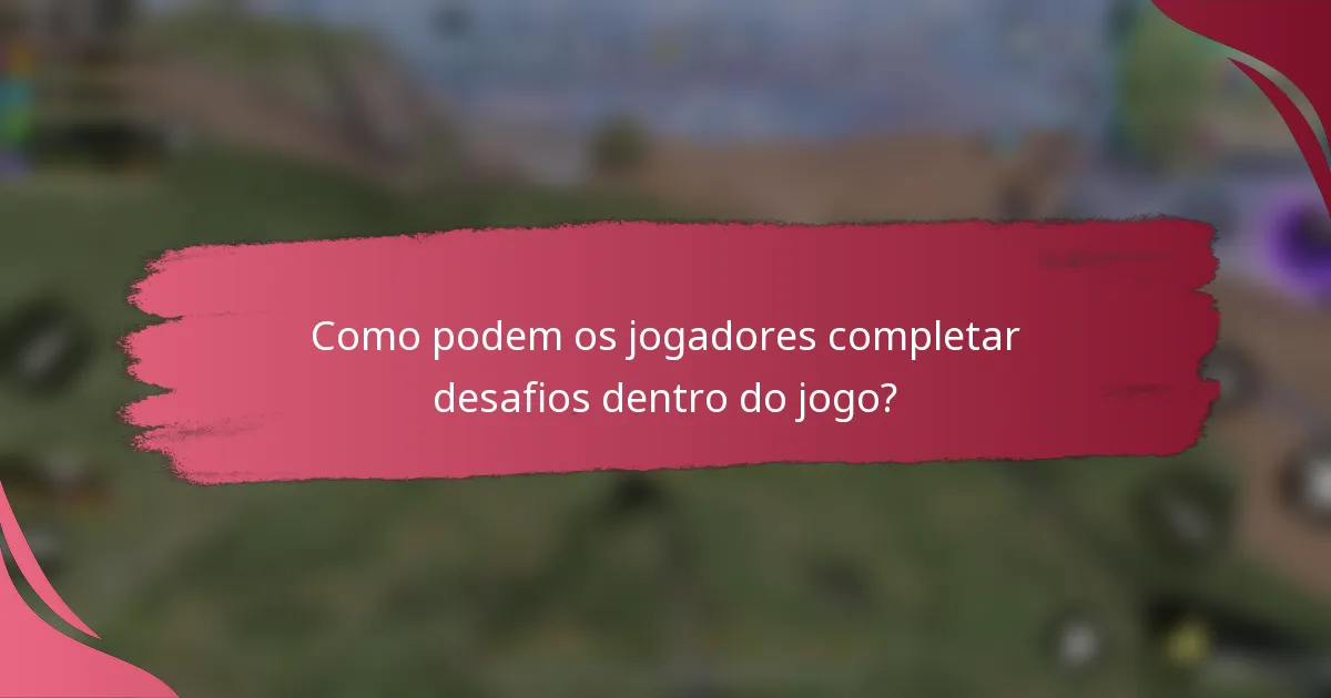 Como podem os jogadores completar desafios dentro do jogo?