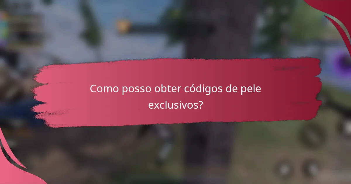 Como posso obter códigos de pele exclusivos?