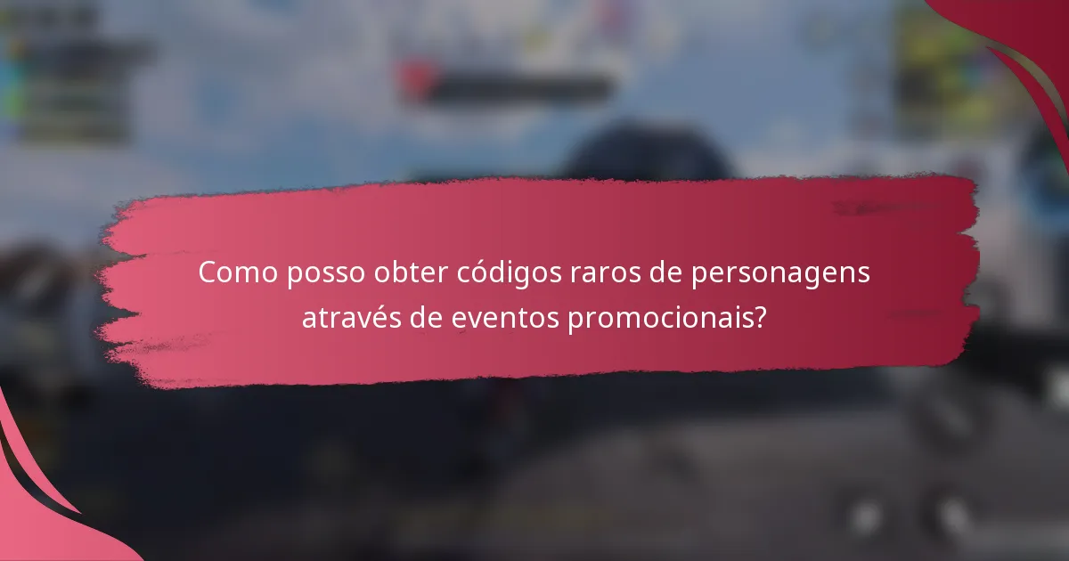 Como posso obter códigos raros de personagens através de eventos promocionais?