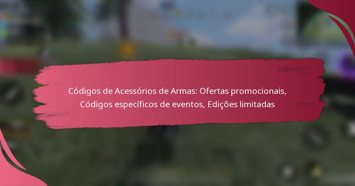 Códigos de Acessórios de Armas: Ofertas promocionais, Códigos específicos de eventos, Edições limitadas
