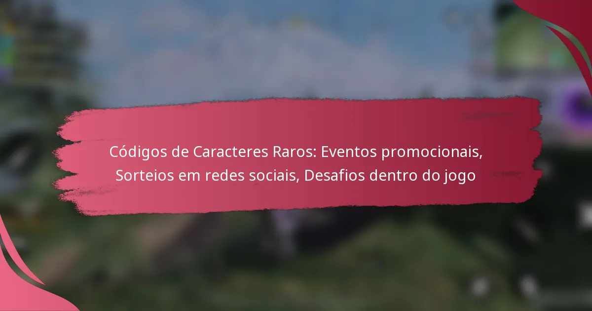 Códigos de Caracteres Raros: Eventos promocionais, Sorteios em redes sociais, Desafios dentro do jogo