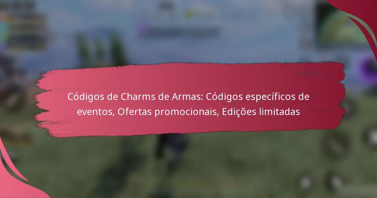Códigos de Charms de Armas: Códigos específicos de eventos, Ofertas promocionais, Edições limitadas