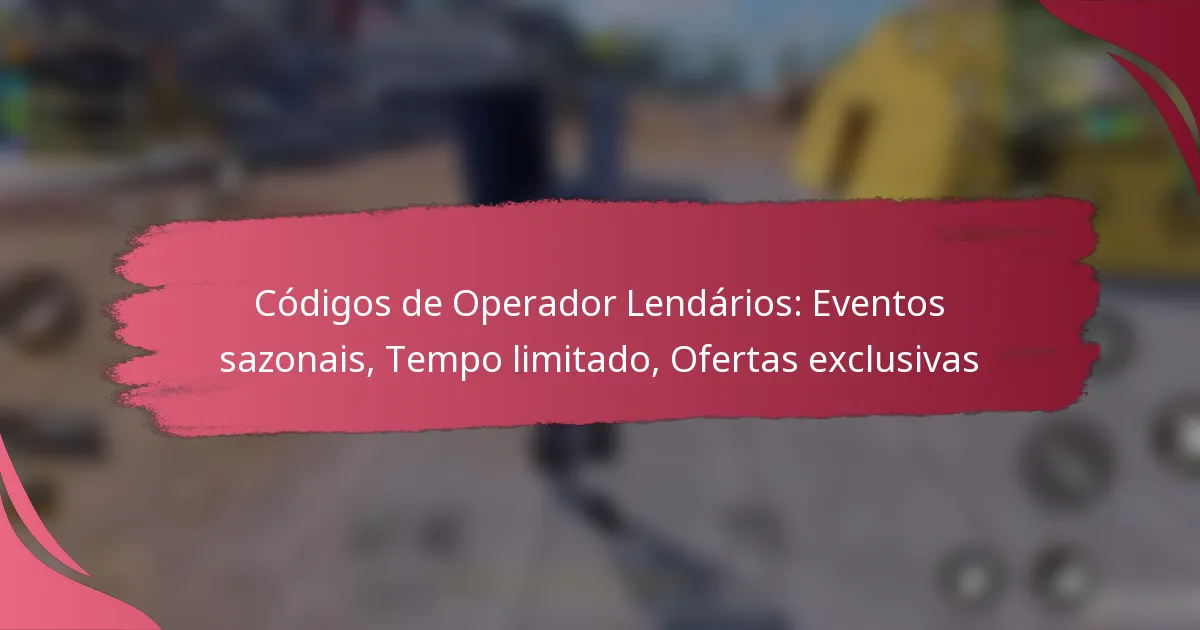 Códigos de Operador Lendários: Eventos sazonais, Tempo limitado, Ofertas exclusivas