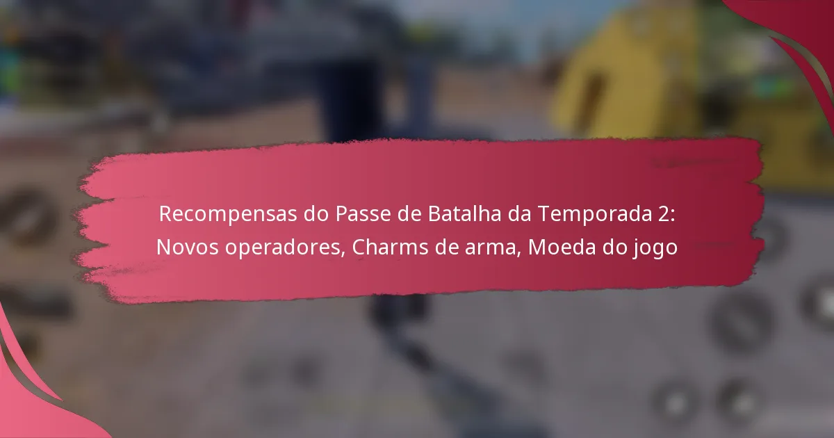 Recompensas do Passe de Batalha da Temporada 2: Novos operadores, Charms de arma, Moeda do jogo