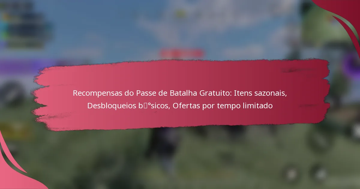Recompensas do Passe de Batalha Gratuito: Itens sazonais, Desbloqueios básicos, Ofertas por tempo limitado