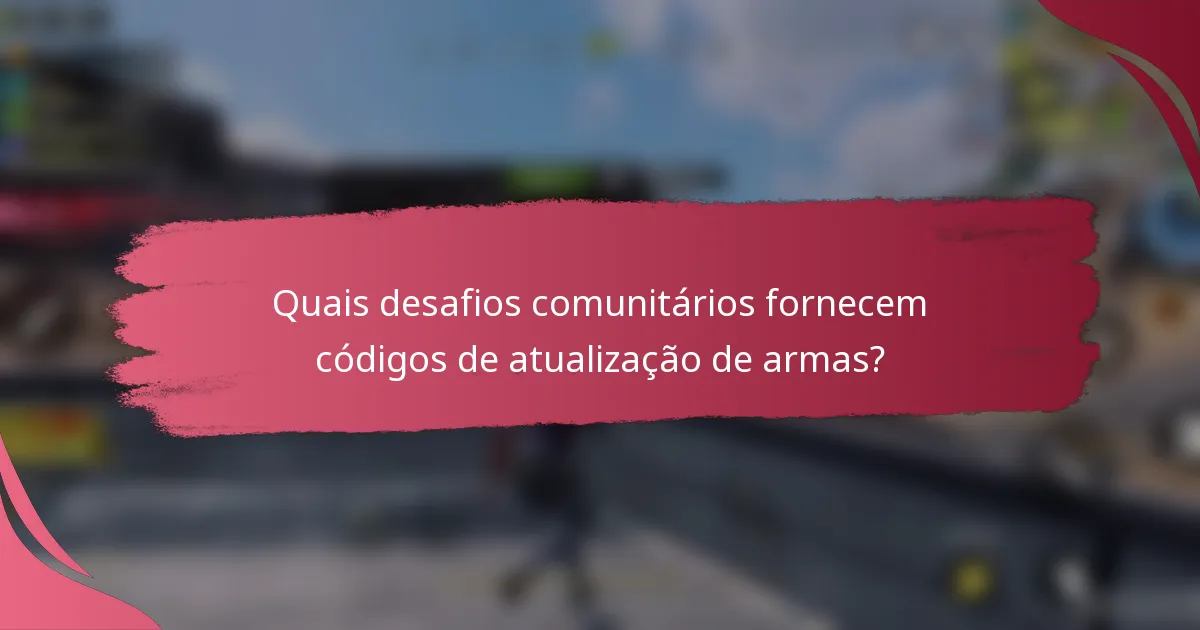 Quais desafios comunitários fornecem códigos de atualização de armas?