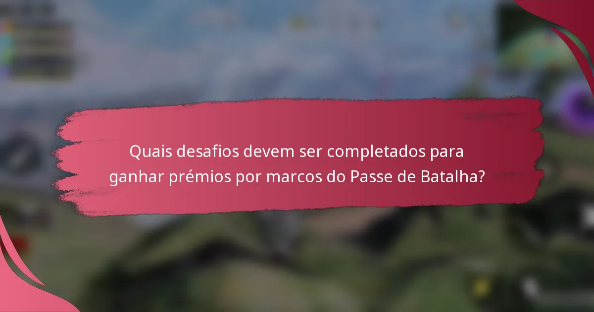 Quais desafios devem ser completados para ganhar prémios por marcos do Passe de Batalha?