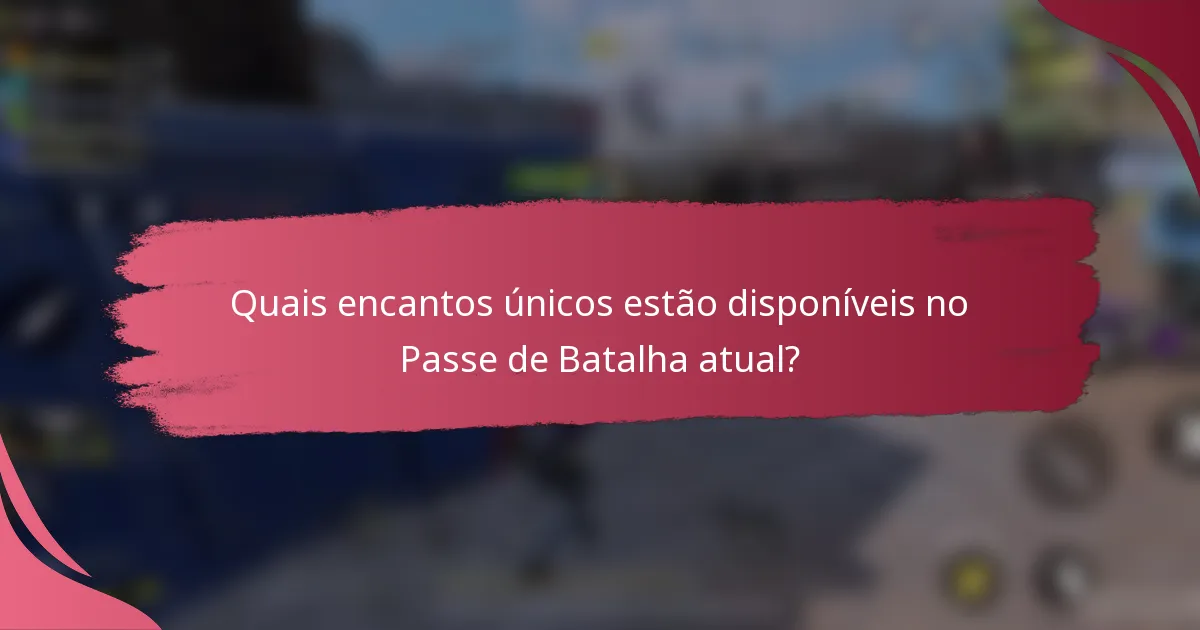 Quais encantos únicos estão disponíveis no Passe de Batalha atual?