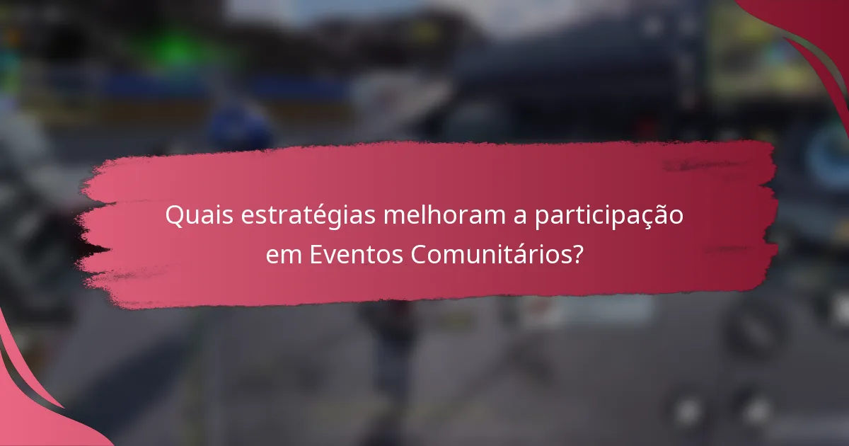 Quais estratégias melhoram a participação em Eventos Comunitários?