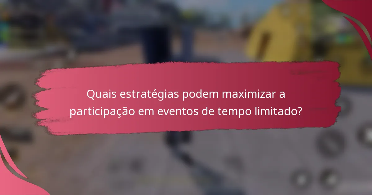 Quais estratégias podem maximizar a participação em eventos de tempo limitado?