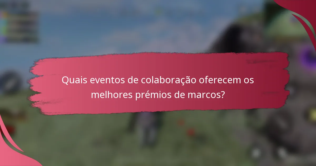 Quais eventos de colaboração oferecem os melhores prémios de marcos?