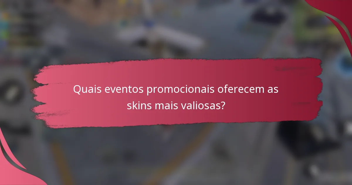 Quais eventos promocionais oferecem as skins mais valiosas?