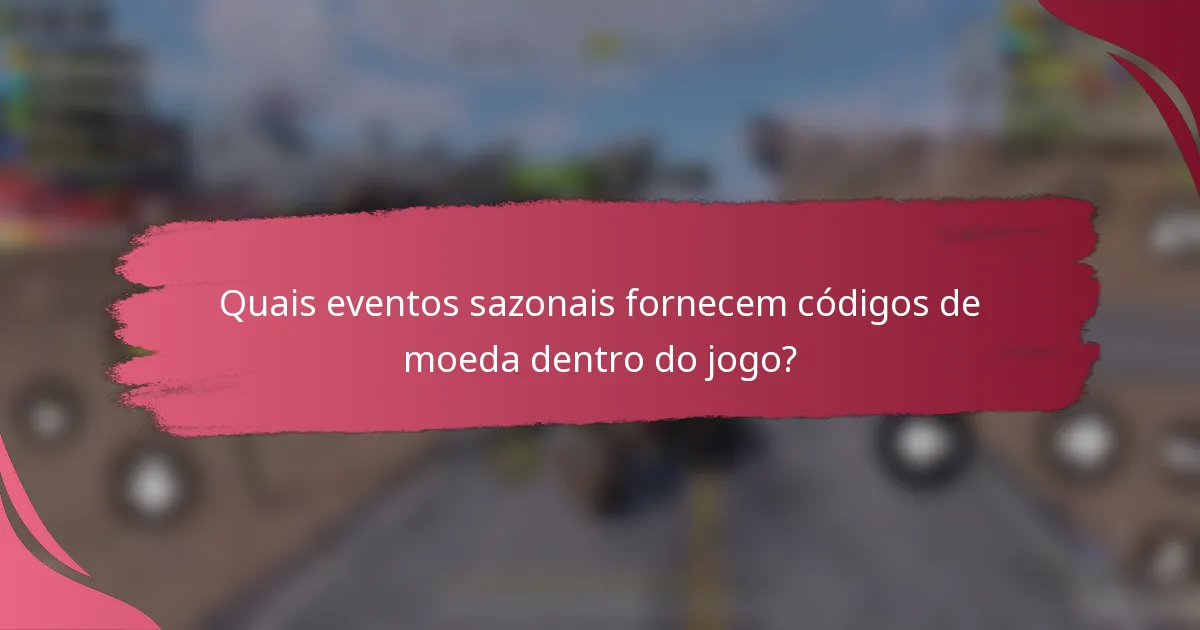 Quais eventos sazonais fornecem códigos de moeda dentro do jogo?