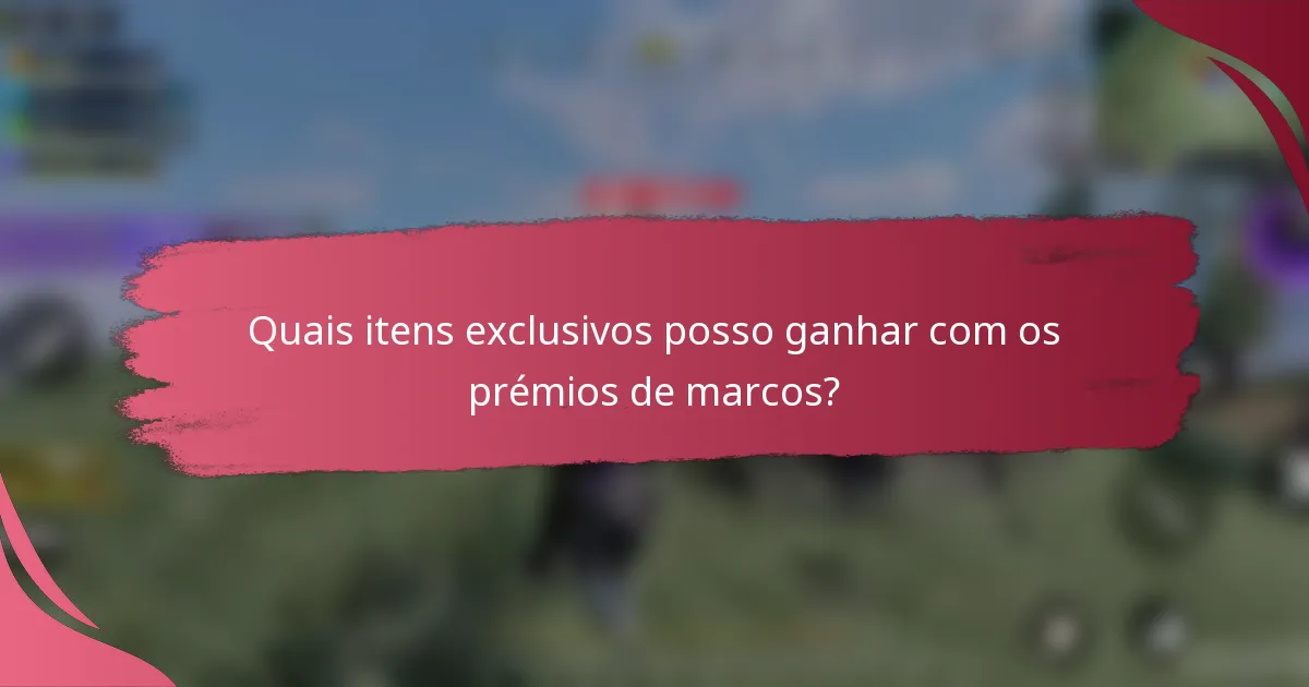 Quais itens exclusivos posso ganhar com os prémios de marcos?