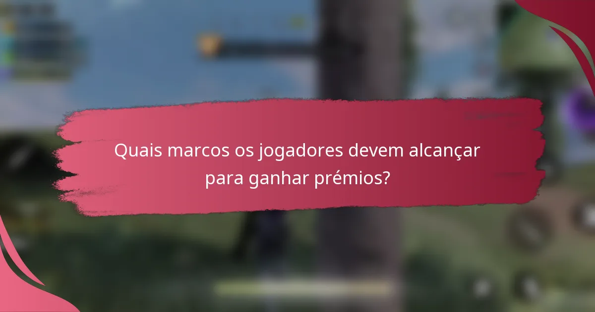 Quais marcos os jogadores devem alcançar para ganhar prémios?