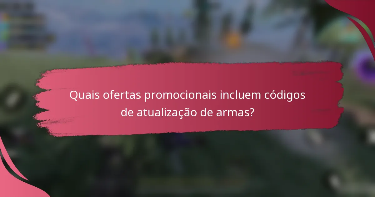 Quais ofertas promocionais incluem códigos de atualização de armas?