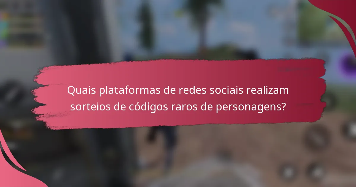 Quais plataformas de redes sociais realizam sorteios de códigos raros de personagens?