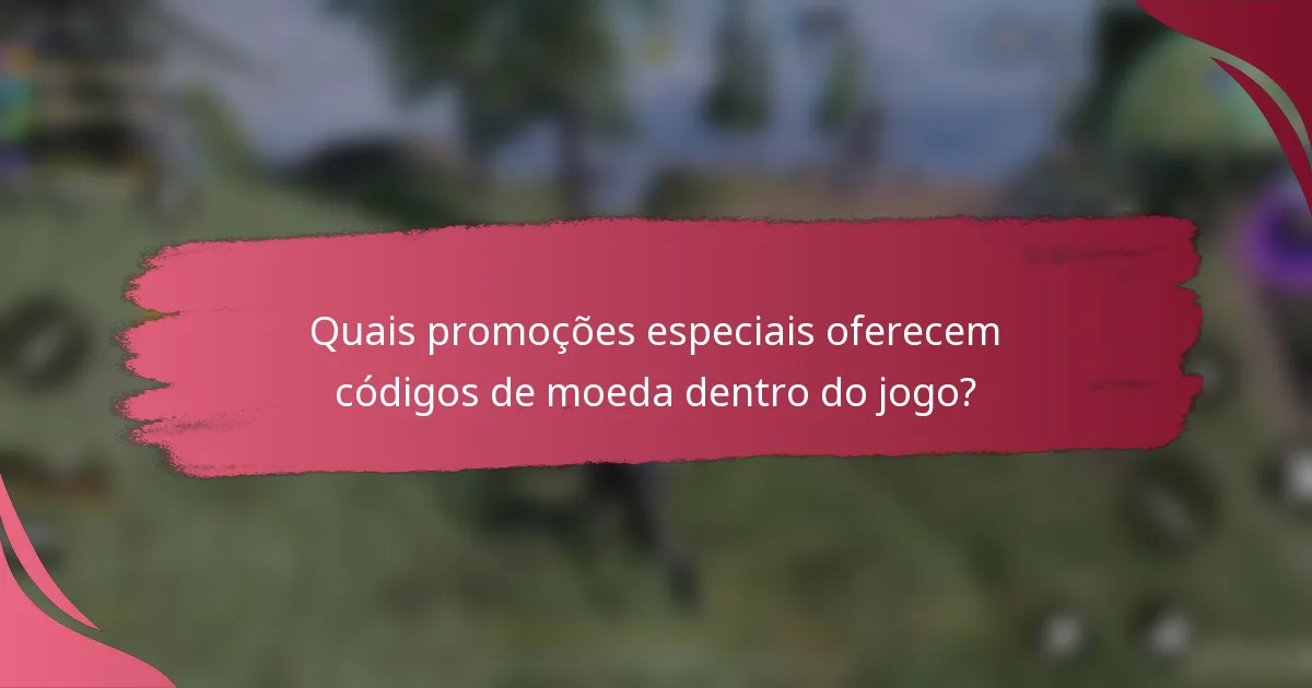 Quais promoções especiais oferecem códigos de moeda dentro do jogo?