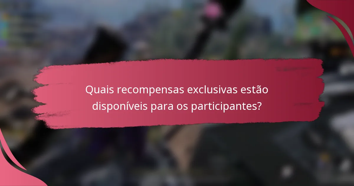 Quais recompensas exclusivas estão disponíveis para os participantes?