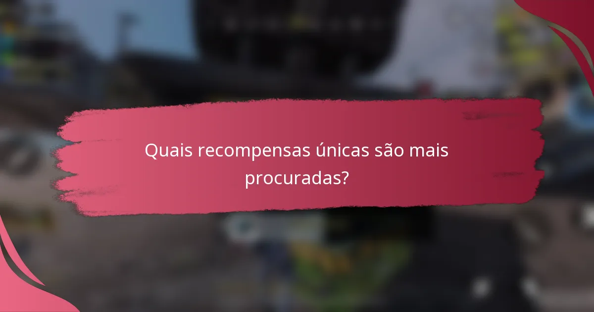 Quais recompensas únicas são mais procuradas?