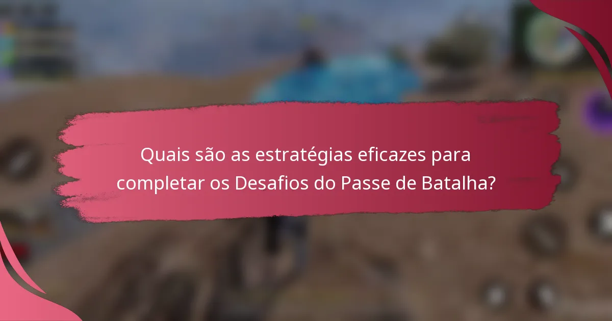 Quais são as estratégias eficazes para completar os Desafios do Passe de Batalha?
