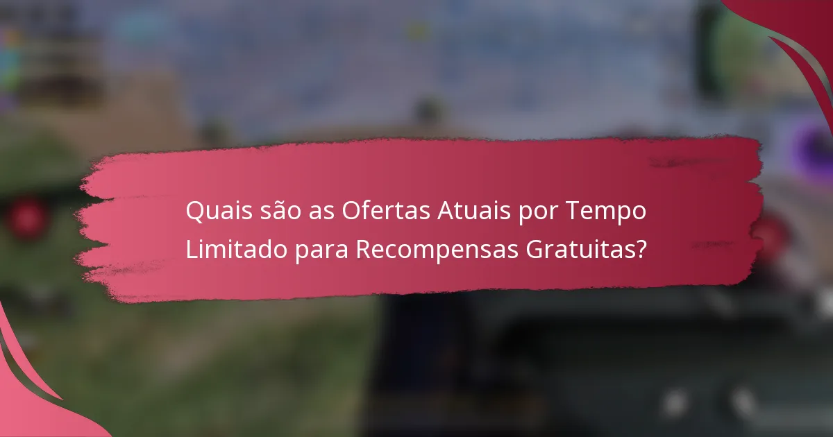 Quais são as Ofertas Atuais por Tempo Limitado para Recompensas Gratuitas?
