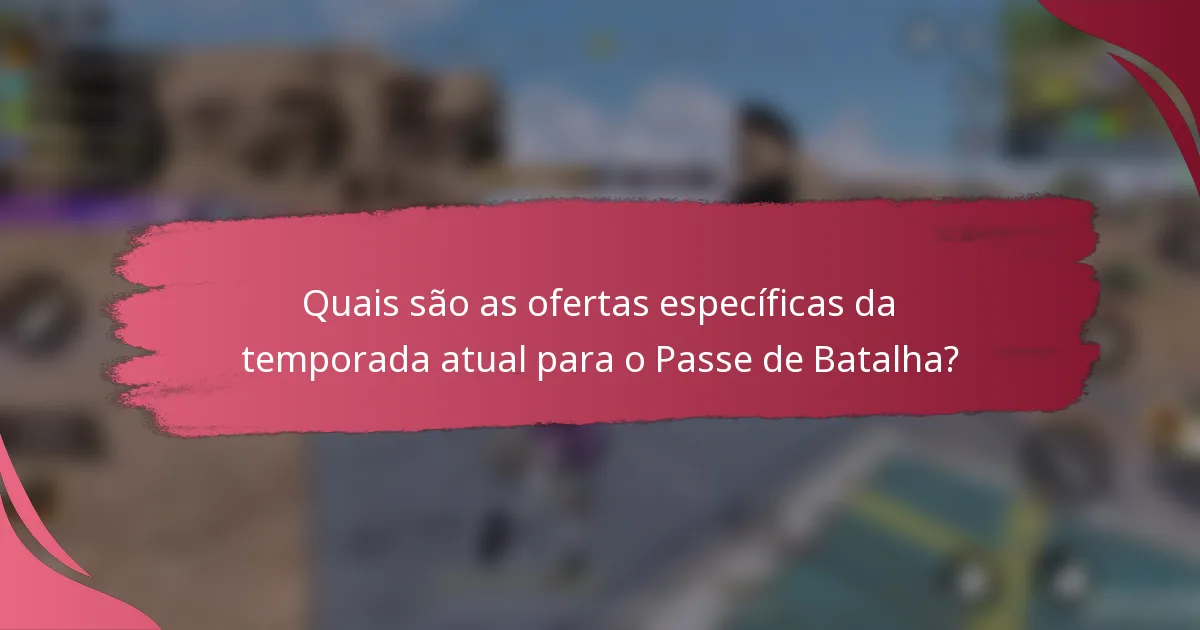 Quais são as ofertas específicas da temporada atual para o Passe de Batalha?