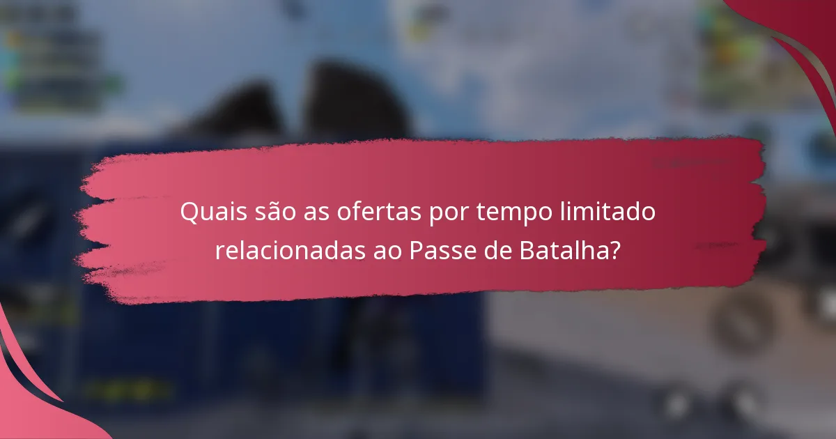 Quais são as ofertas por tempo limitado relacionadas ao Passe de Batalha?