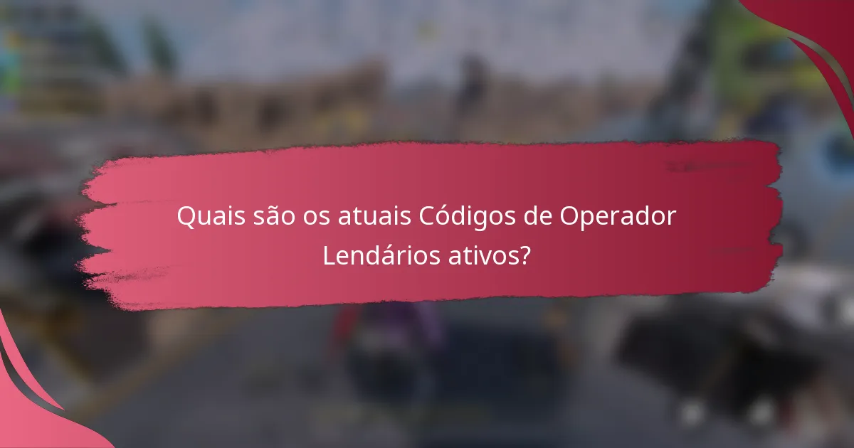 Quais são os atuais Códigos de Operador Lendários ativos?
