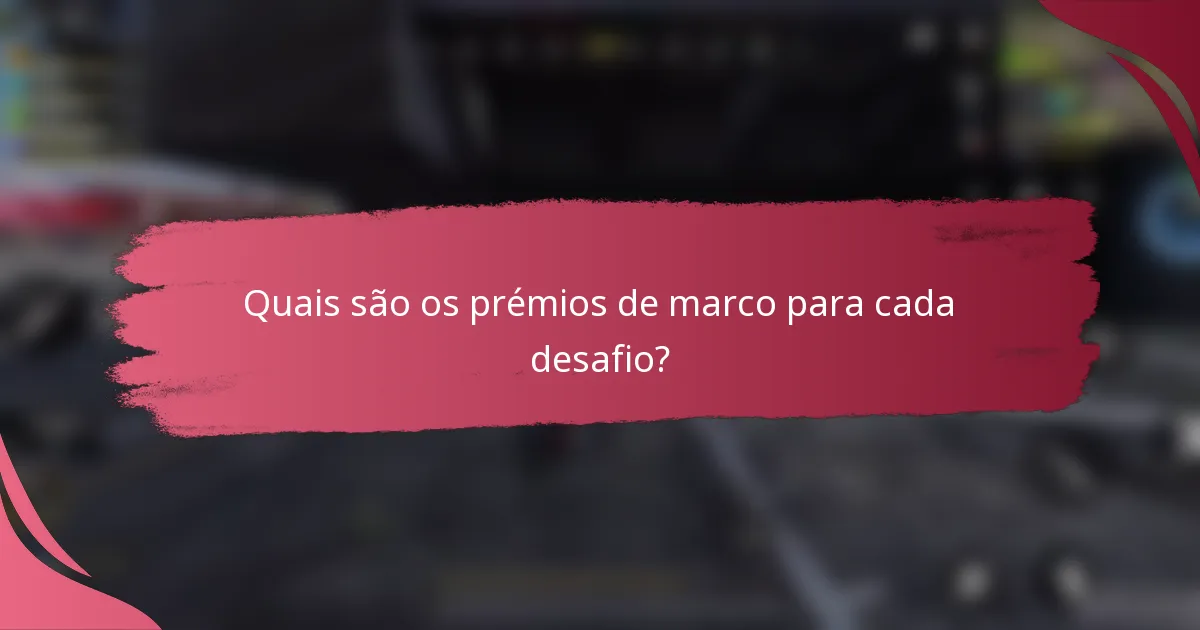 Quais são os prémios de marco para cada desafio?