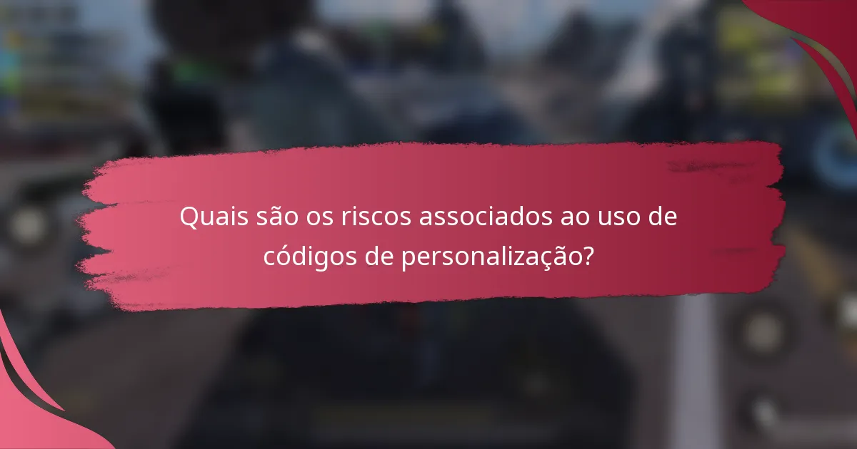 Quais são os riscos associados ao uso de códigos de personalização?
