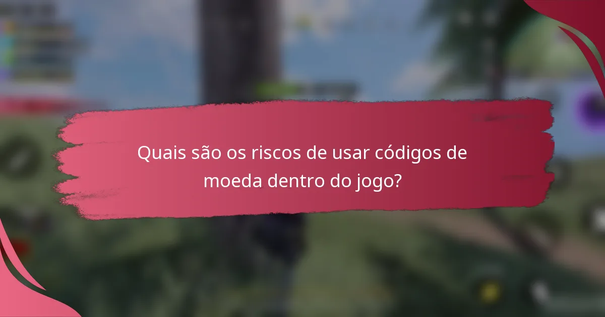 Quais são os riscos de usar códigos de moeda dentro do jogo?