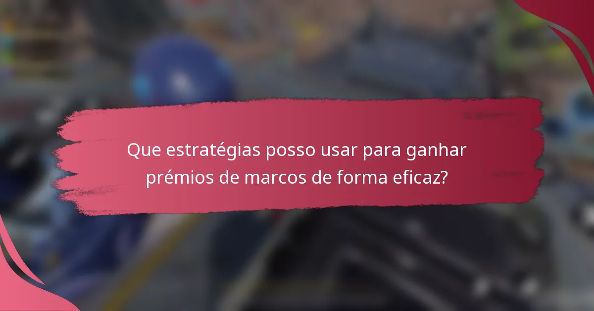 Que estratégias posso usar para ganhar prémios de marcos de forma eficaz?